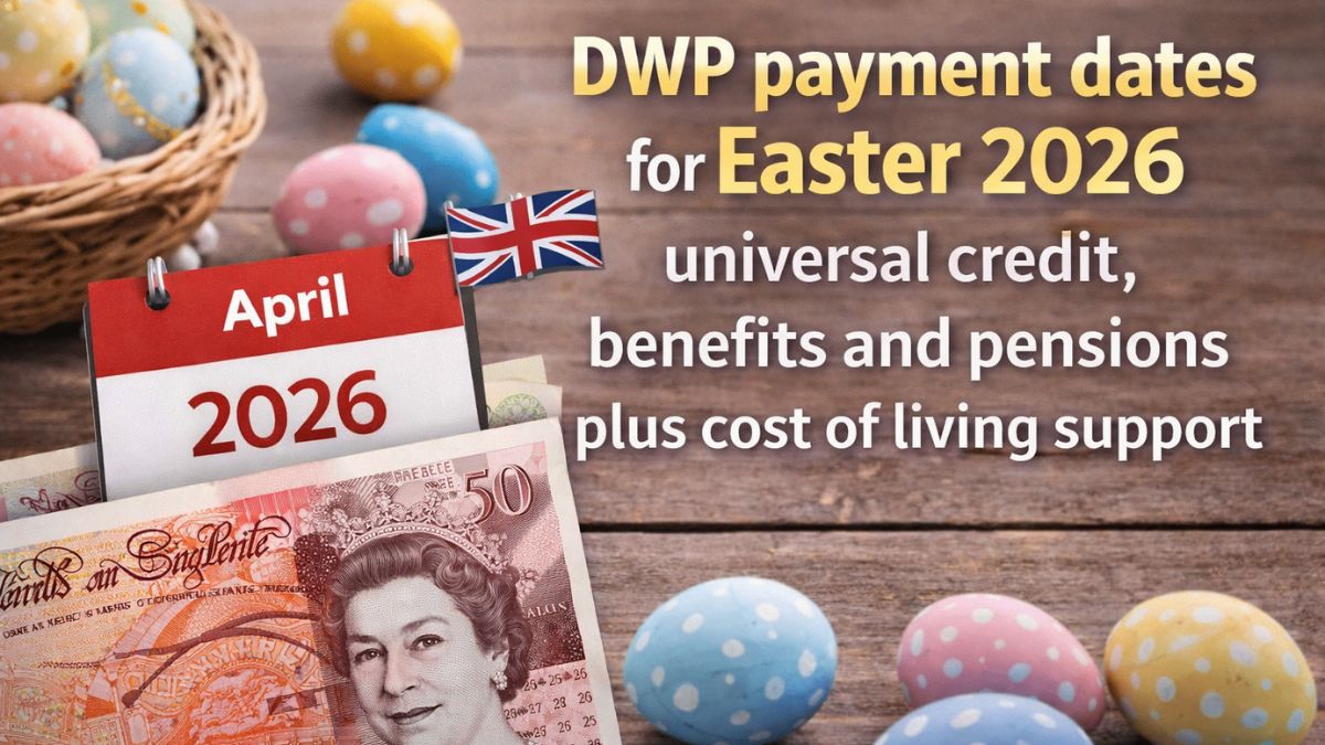 DWP payment dates for Easter 2026 universal credit, benefits and pensions plus cost of living support